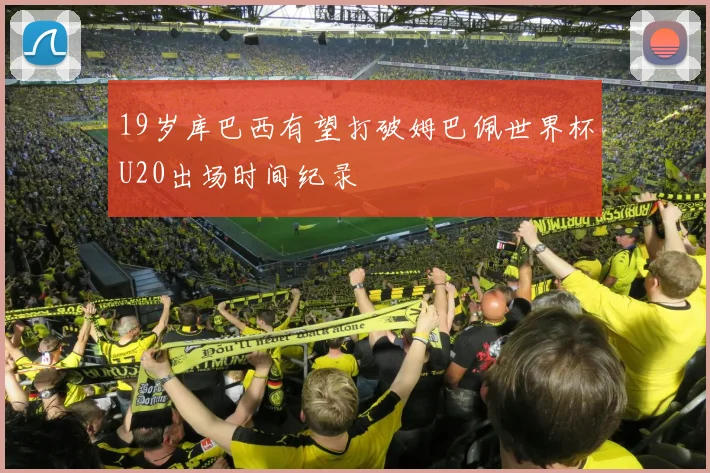19岁库巴西有望打破姆巴佩世界杯U20出场时间纪录